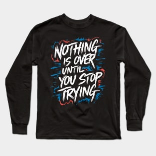 Nothing Is Over Until You Stop Trying Long Sleeve T-Shirt